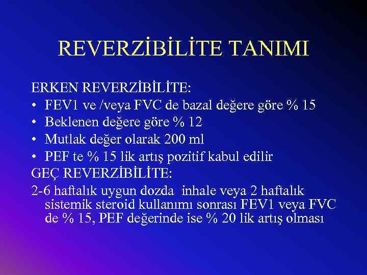 REVERZİBİLİTE TANIMI ERKEN REVERZİBİLİTE: • FEV 1 ve /veya FVC de bazal değere göre