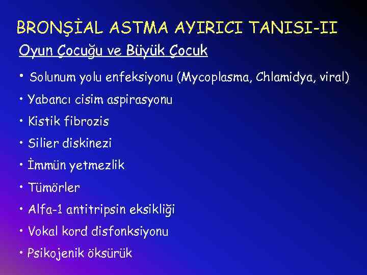 BRONŞİAL ASTMA AYIRICI TANISI-II Oyun Çocuğu ve Büyük Çocuk • Solunum yolu enfeksiyonu (Mycoplasma,