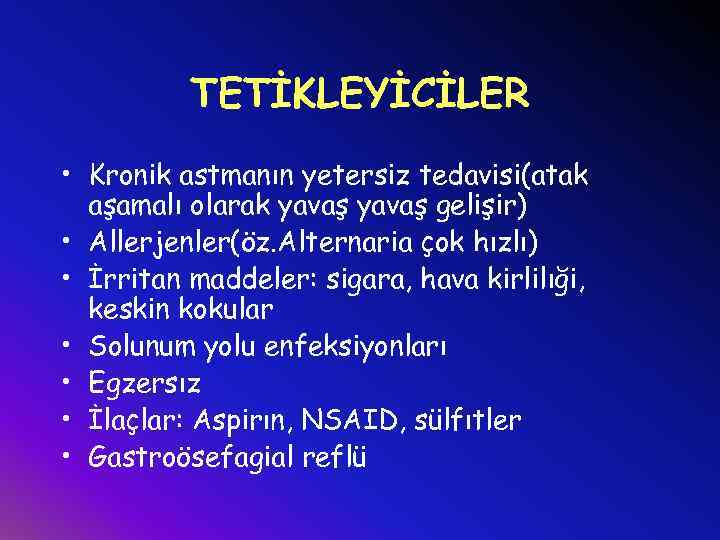 TETİKLEYİCİLER • Kronik astmanın yetersiz tedavisi(atak aşamalı olarak yavaş gelişir) • Allerjenler(öz. Alternaria çok