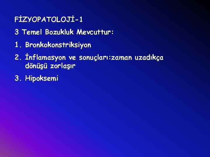 FİZYOPATOLOJİ-1 3 Temel Bozukluk Mevcuttur: 1. Bronkokonstriksiyon 2. İnflamasyon ve sonuçları: zaman uzadıkça dönüşü