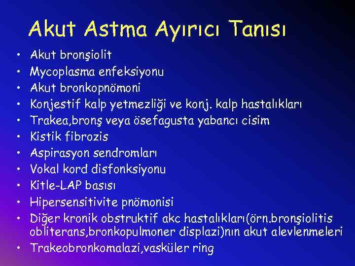 Akut Astma Ayırıcı Tanısı • • • Akut bronşiolit Mycoplasma enfeksiyonu Akut bronkopnömoni Konjestif