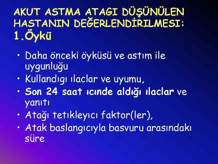 AKUT ASTMA ATAGI DÜŞÜNÜLEN HASTANIN DEĞERLENDİRILMESI: 1. Öykü • Daha önceki öyküsü ve astım