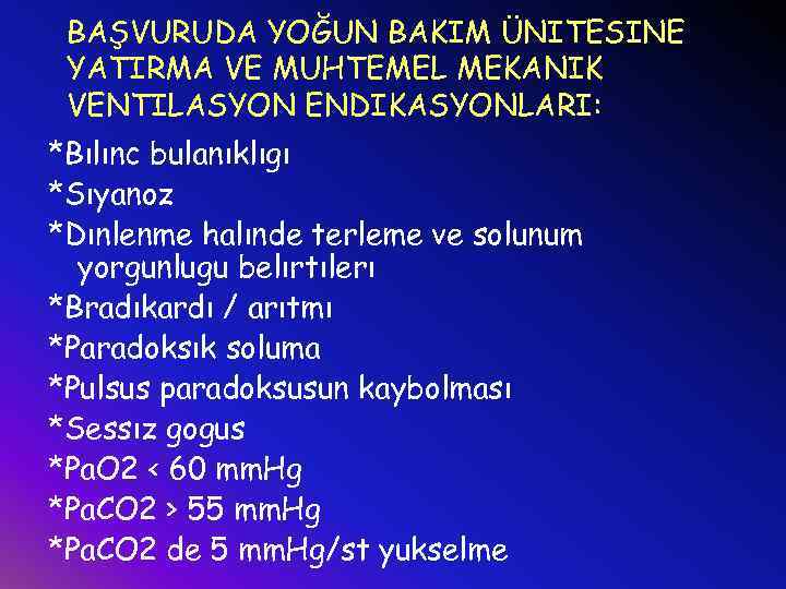 BAŞVURUDA YOĞUN BAKIM ÜNITESINE YATIRMA VE MUHTEMEL MEKANIK VENTILASYON ENDIKASYONLARI: *Bılınc bulanıklıgı *Sıyanoz *Dınlenme