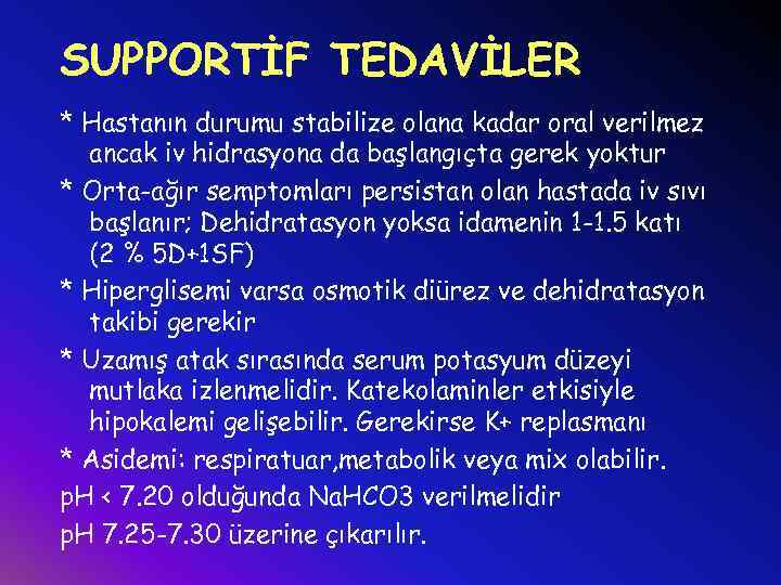 SUPPORTİF TEDAVİLER * Hastanın durumu stabilize olana kadar oral verilmez ancak iv hidrasyona da