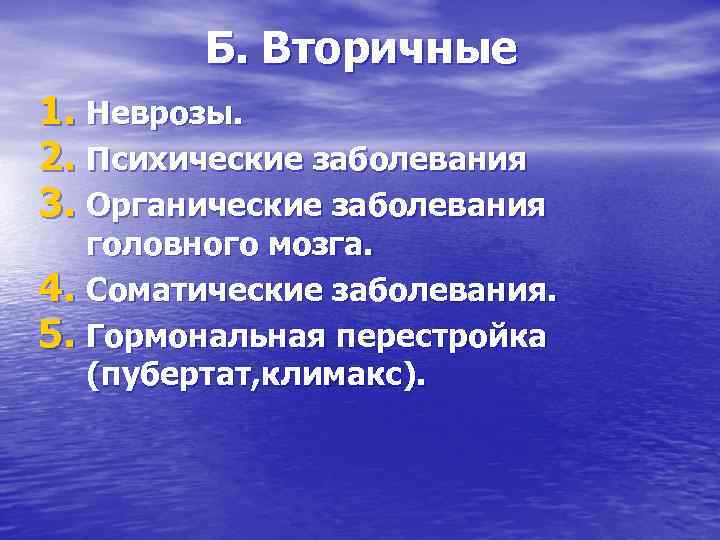 Б. Вторичные 1. Неврозы. 2. Психические заболевания 3. Органические заболевания головного мозга. 4. Соматические