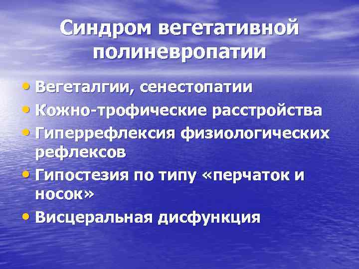 Синдром вегетативной полиневропатии • Вегеталгии, сенестопатии • Кожно-трофические расстройства • Гиперрефлексия физиологических рефлексов •