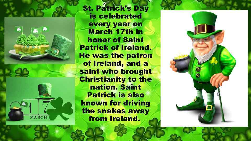 St. Patrick’s Day is celebrated every year on March 17 th in honor of