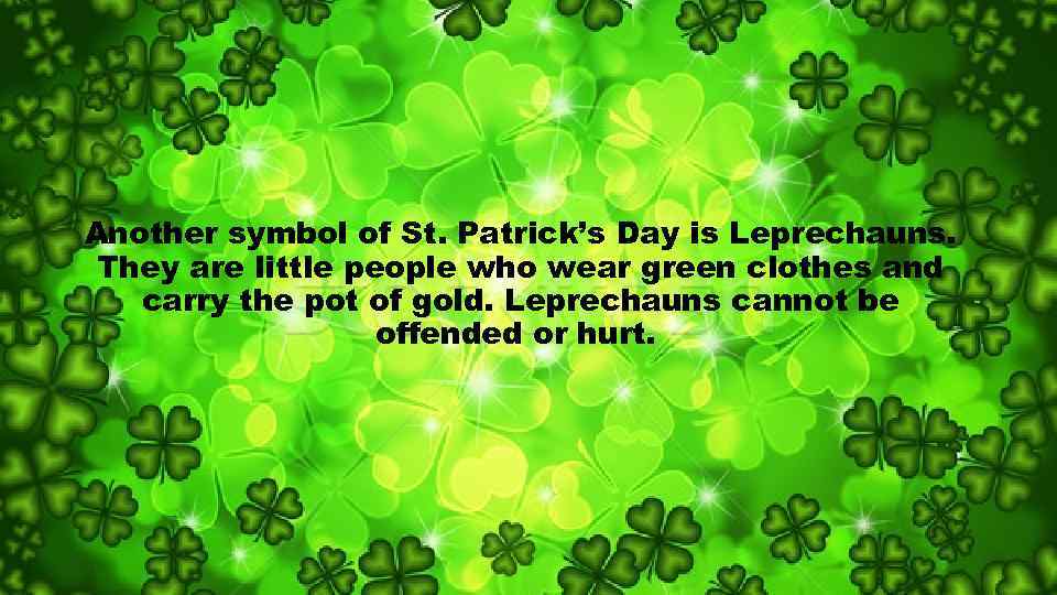 Another symbol of St. Patrick’s Day is Leprechauns. They are little people who wear