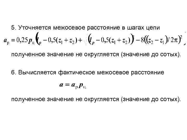 5. Уточняется межосевое расстояние в шагах цепи полученное значение не округляется (значение до сотых).