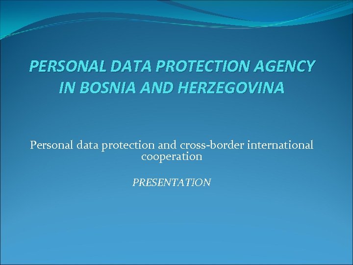 PERSONAL DATA PROTECTION AGENCY IN BOSNIA AND HERZEGOVINA Personal data protection and cross-border international