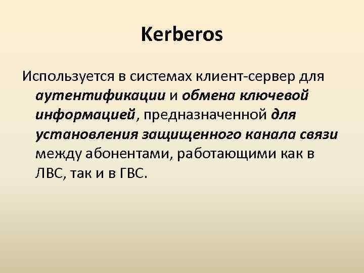 Kerberos Используется в системах клиент-сервер для аутентификации и обмена ключевой информацией, предназначенной для установления
