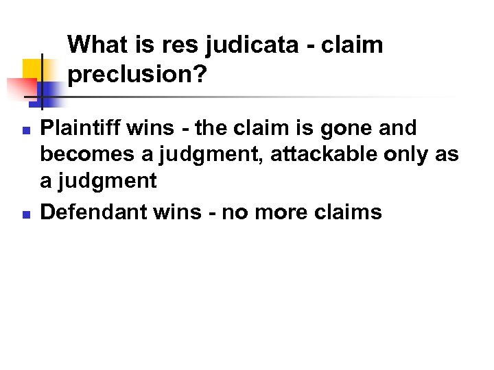 What is res judicata - claim preclusion? n n Plaintiff wins - the claim