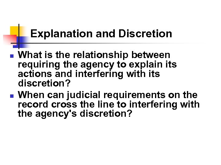 Explanation and Discretion n n What is the relationship between requiring the agency to