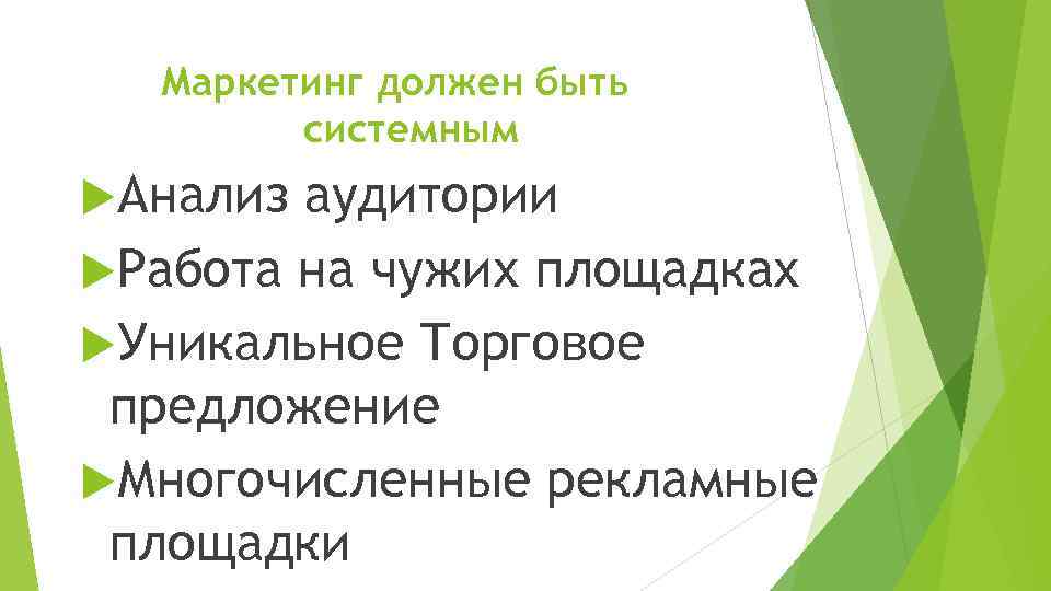 Маркетинг должен быть системным Анализ аудитории Работа на чужих площадках Уникальное Торговое предложение Многочисленные