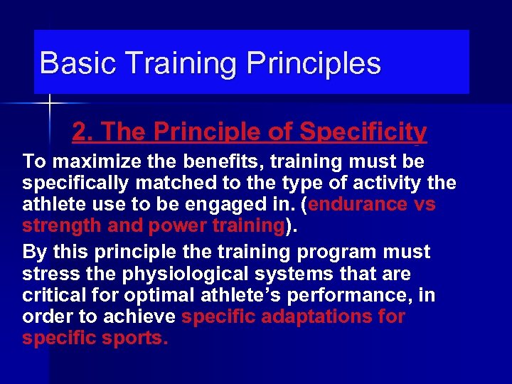 Basic Training Principles 2. The Principle of Specificity To maximize the benefits, training must