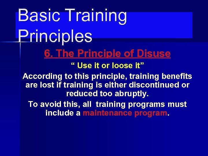 Basic Training Principles 6. The Principle of Disuse “ Use it or loose it”