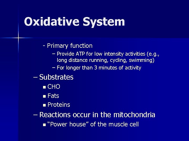Oxidative System - Primary function – Provide ATP for low intensity activities (e. g.