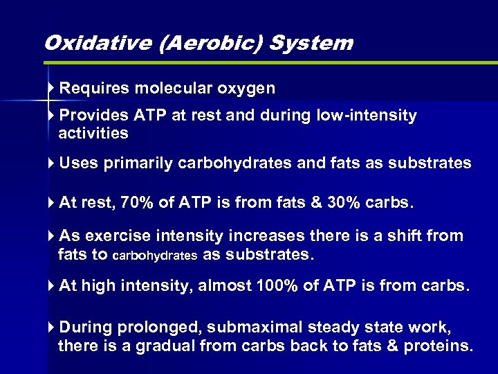 Oxidative (Aerobic) System Requires molecular oxygen Provides ATP at rest and during low-intensity activities
