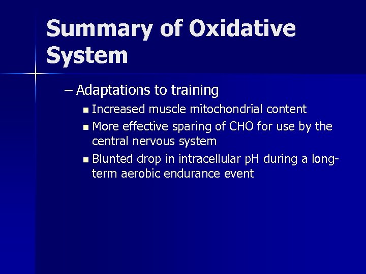 Summary of Oxidative System – Adaptations to training n Increased muscle mitochondrial content n