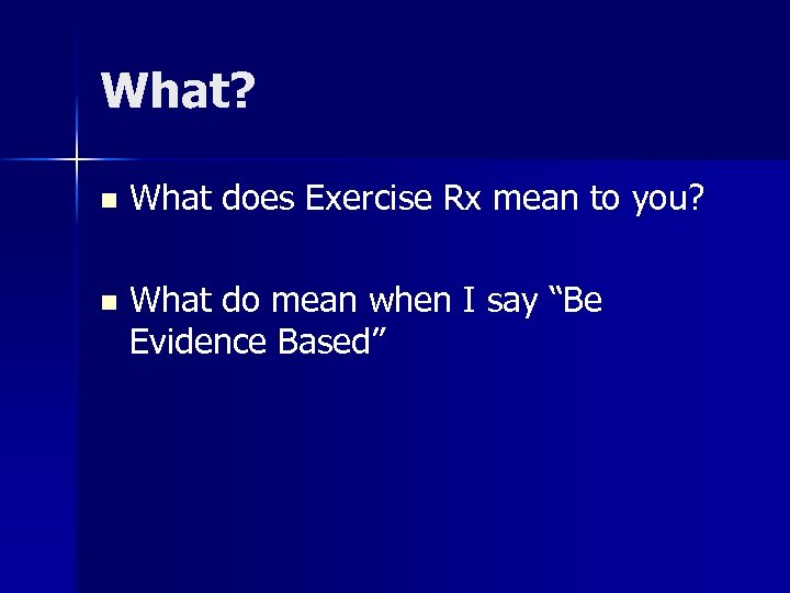 What? n What does Exercise Rx mean to you? n What do mean when