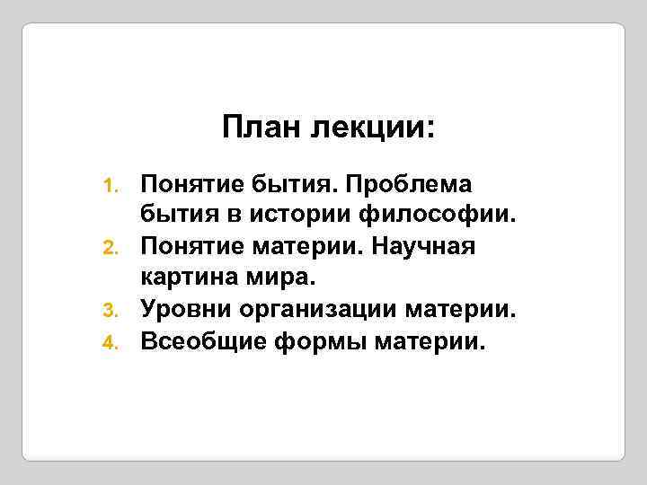 План лекции: Понятие бытия. Проблема бытия в истории философии. 2. Понятие материи. Научная картина