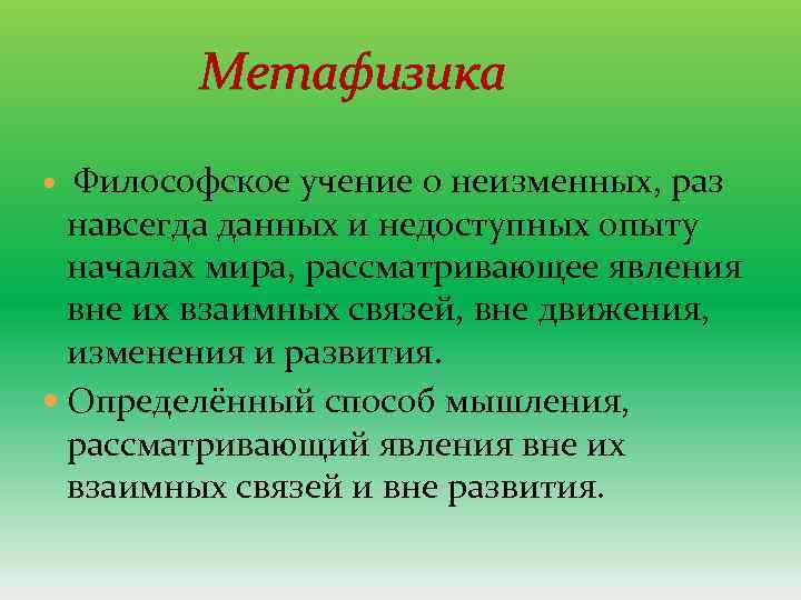 Метафизика Философское учение о неизменных, раз навсегда данных и недоступных опыту началах мира, рассматривающее