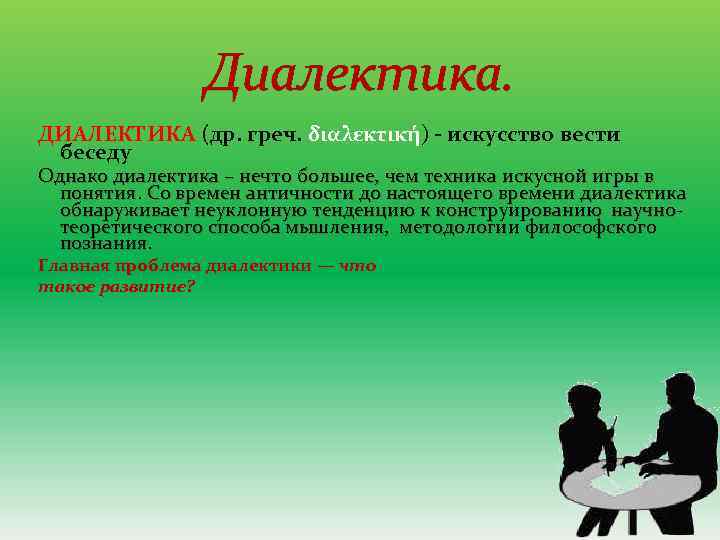 Диалектика. ДИАЛЕКТИКА (др. греч. διαλεκτική) - искусство вести беседу Однако диалектика – нечто большее,