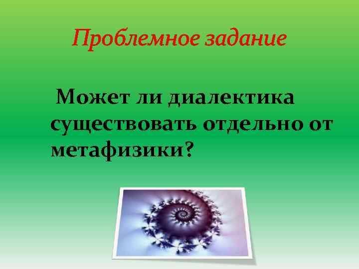 Проблемное задание Может ли диалектика существовать отдельно от метафизики? 