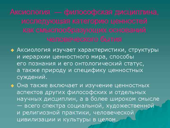 Аксиология — философская дисциплина, исследующая категорию ценностей как смыслообразующих оснований человеческого бытия u u