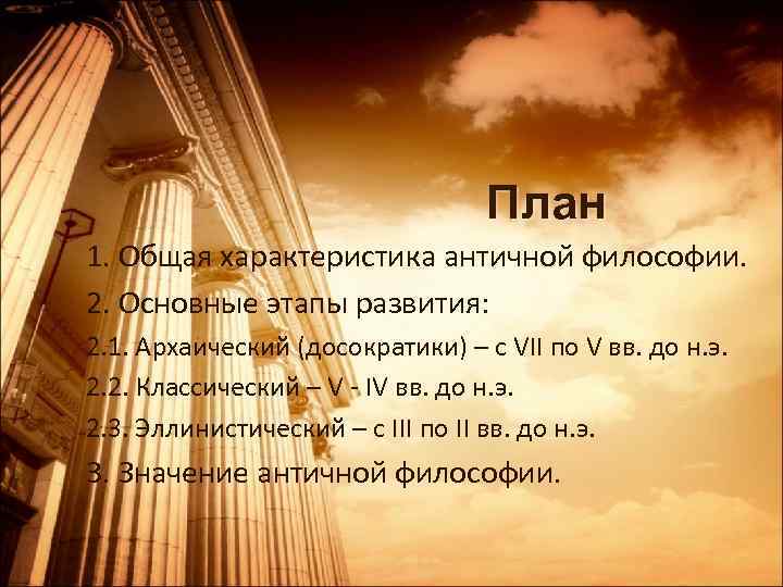 План 1. Общая характеристика античной философии. 2. Основные этапы развития: 2. 1. Архаический (досократики)