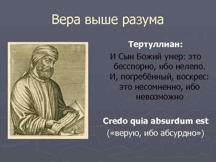 Вера выше разума Тертуллиан: И Сын Божий умер: это бесспорно, ибо нелепо. И, погребённый,