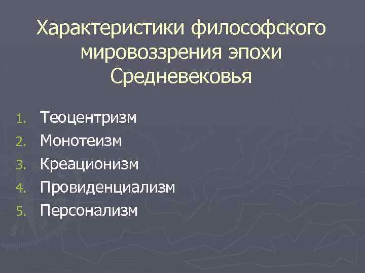 Характеристики философского мировоззрения эпохи Средневековья 1. 2. 3. 4. 5. Теоцентризм Монотеизм Креационизм Провиденциализм