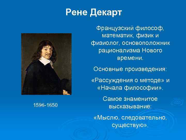 Рене Декарт Французский философ, математик, физик и физиолог, основоположник рационализма Нового времени. Основные произведения: