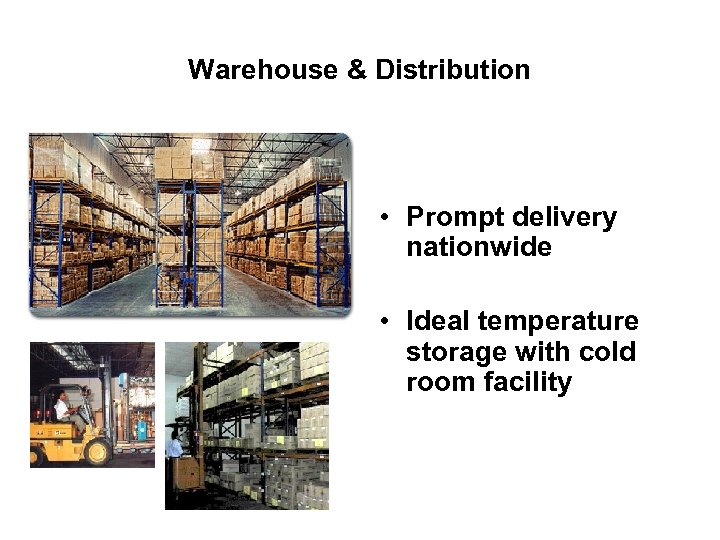 Warehouse & Distribution • Prompt delivery nationwide • Ideal temperature storage with cold room