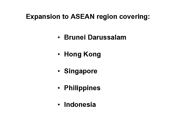 Expansion to ASEAN region covering: • Brunei Darussalam • Hong Kong • Singapore •