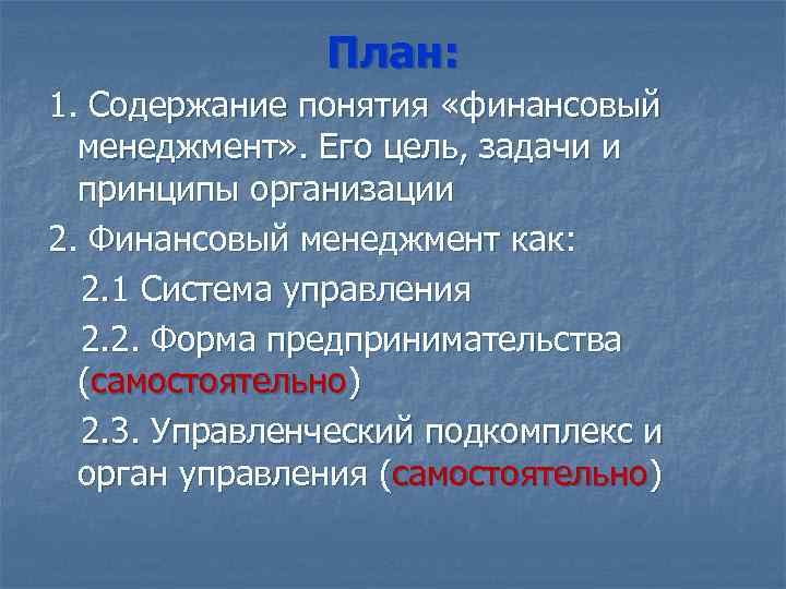 План: 1. Содержание понятия «финансовый менеджмент» . Его цель, задачи и принципы организации 2.