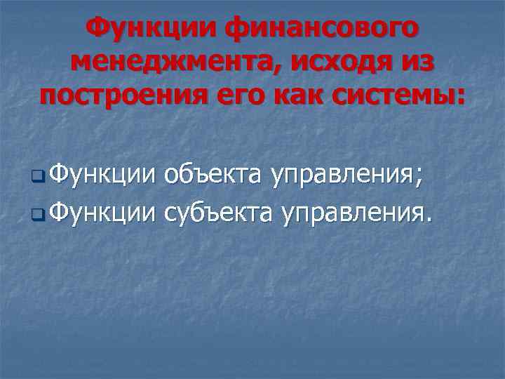 Функции финансового менеджмента, исходя из построения его как системы: q Функции объекта управления; q