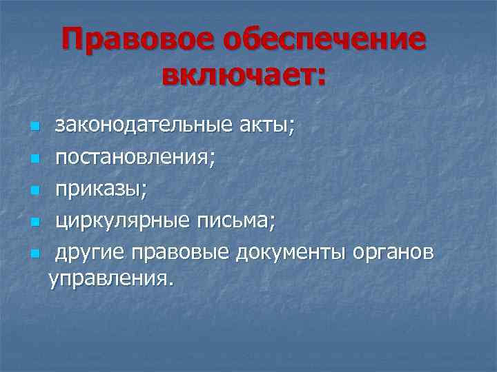 Правовое обеспечение включает: n n n законодательные акты; постановления; приказы; циркулярные письма; другие правовые