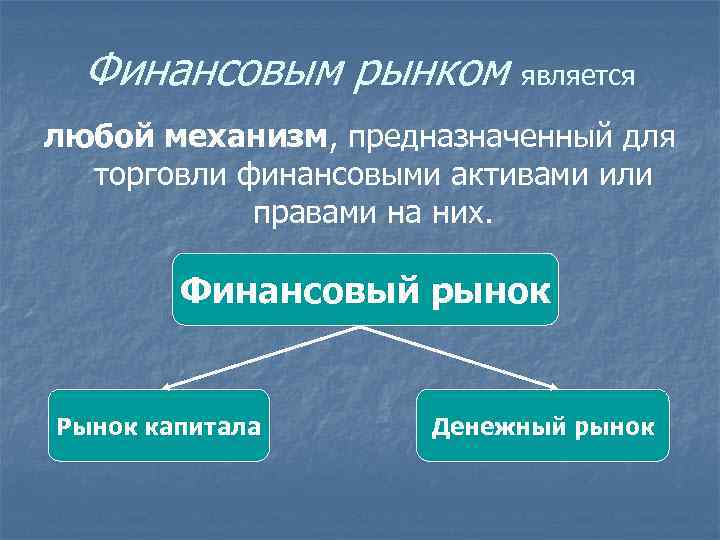 Финансовым рынком является любой механизм, предназначенный для торговли финансовыми активами или правами на них.