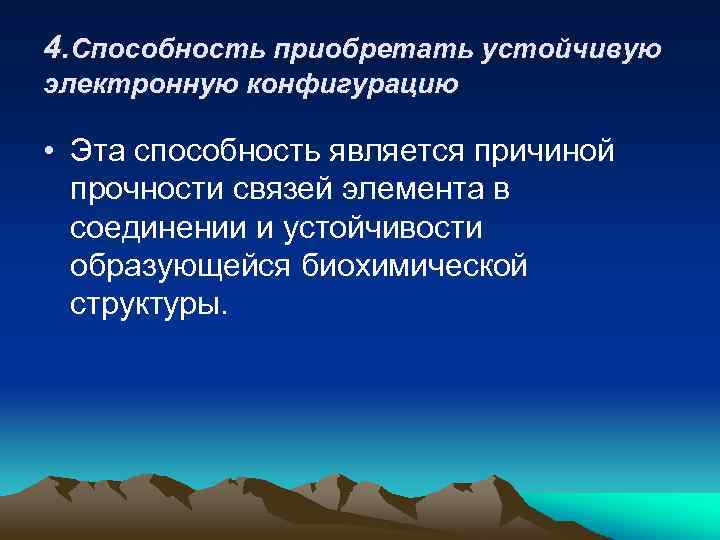 4. Способность приобретать устойчивую электронную конфигурацию • Эта способность является причиной прочности связей элемента