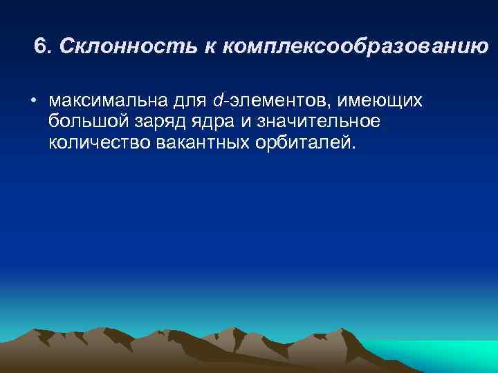 6. Склонность к комплексообразованию • максимальна для d-элементов, имеющих большой заряд ядра и значительное