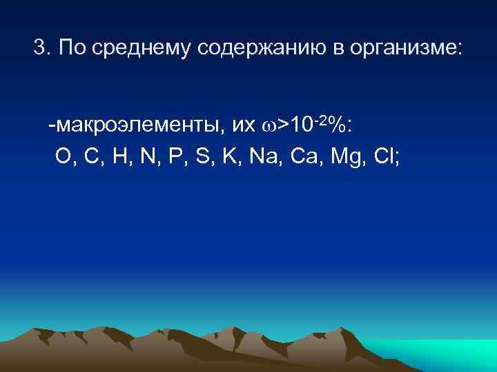 3. По среднему содержанию в организме: -макроэлементы, их >10 -2%: O, C, H, N,