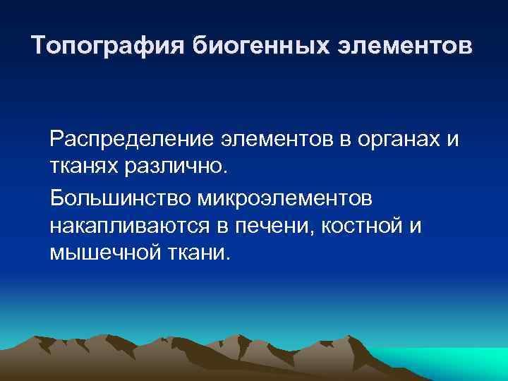 Топография биогенных элементов Распределение элементов в органах и тканях различно. Большинство микроэлементов накапливаются в