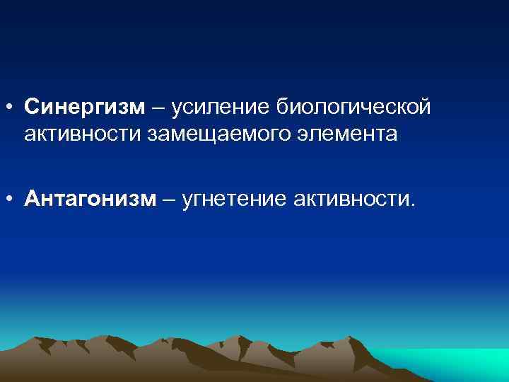  • Синергизм – усиление биологической активности замещаемого элемента • Антагонизм – угнетение активности.