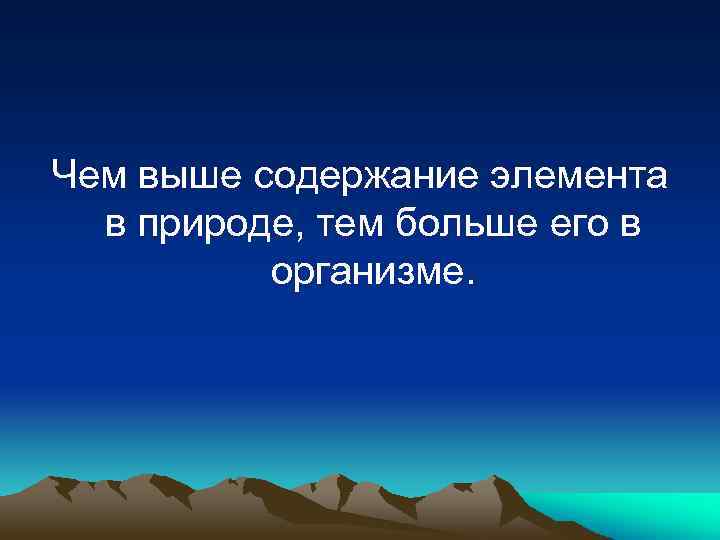 Чем выше содержание элемента в природе, тем больше его в организме. 