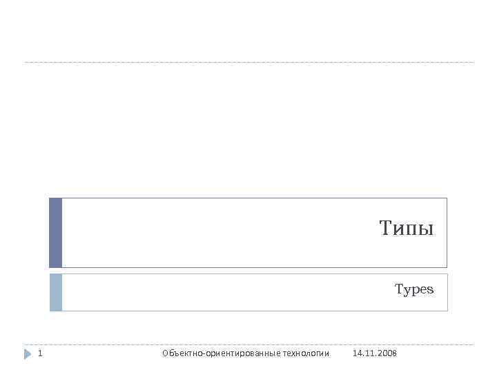 Типы Types 1 Объектно-ориентированные технологии 14. 11. 2008 