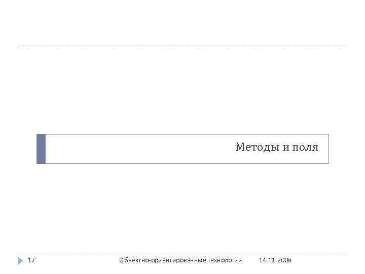 Методы и поля 17 Объектно-ориентированные технологии 14. 11. 2008 