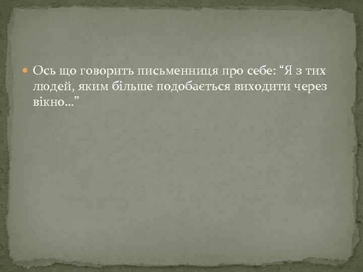  Ось що говорить письменниця про себе: “Я з тих людей, яким більше подобається