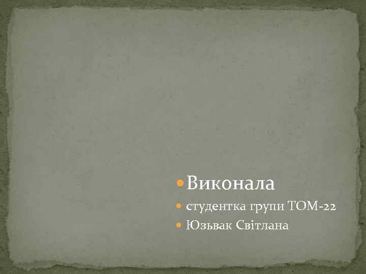  Виконала студентка групи ТОМ-22 Юзьвак Світлана 