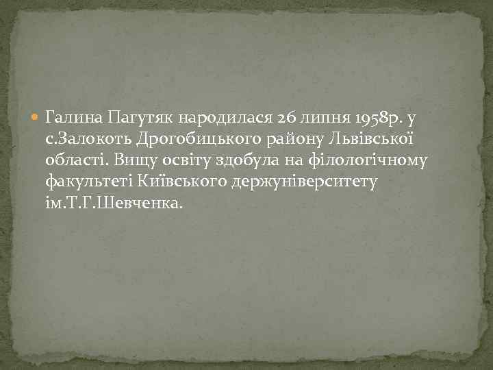  Галина Пагутяк народилася 26 липня 1958 р. у с. Залокоть Дрогобицького району Львівської